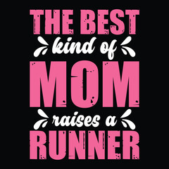 Obraz premium The best kind of mom raises a runner Mother's day shirt print template, typography design for mom mommy mama daughter grandma girl women aunt mom life child best mom adorable shirt