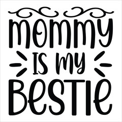 Mommy is my bestie Mother's day shirt print template, typography design for mom mommy mama daughter grandma girl women aunt mom life child best mom adorable shirt