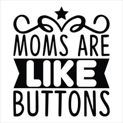 Moms are like buttons Mother's day shirt print template, typography design for mom mommy mama daughter grandma girl women aunt mom life child best mom adorable shirt