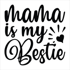 Mama is my bestie Mother's day shirt print template, typography design for mom mommy mama daughter grandma girl women aunt mom life child best mom adorable shirt