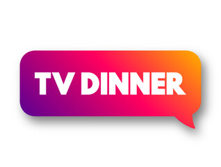 TV Dinner - is a packaged frozen meal that comes portioned for an individual, text concept message bubble