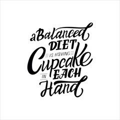 Hand Drawn quote "A balanced diet is having cupcake in each hand"