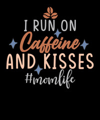 I Run On Caffeine And Kisses Caffeine Lover Mother Life T-shirt Design