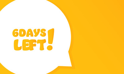 6 days left. Speech bubble with 6 days left text. 2d illustration. Flat style. Vector line icon for Business and Advertising