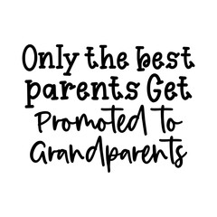 Only the best parents Get Promoted to Grandparents