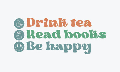 Drink tea Read books Be happy quote retro colorful typographic art on a white background