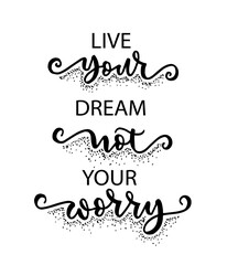 Live your dream not your worry, hand lettering, motivational quotes