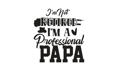 I`m Not Retired I`m A Professional Papa, T-Shirt Design, and Mug Design.