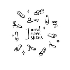 Set scetch woman shoes Vector hand drawn lettering phrase I need more shoes