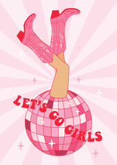 Retro female legs in Cowgirl boots with disco ball. Let's Go Girls quotes. Cowboy western and wild west theme. Hand drawn vector poster.