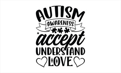 Autism awareness accept understand love- Autism svg design, Calligraphy graphic design, greeting card template with typography text, Isolated on white background, Illustration for prints on t-shirts a