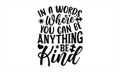 Obraz premium In a words where you can be anything be kind- Autism svg design, Calligraphy graphic design, greeting card template with typography text, Isolated on white background, Illustration for prints on t-shi