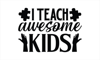 I teach awesome kids- Autism svg design, Calligraphy graphic design, greeting card template with typography text, Isolated on white background, Illustration for prints on t-shirts and bags, posters EP