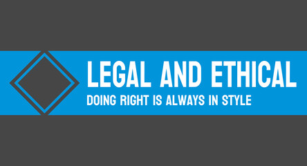 Legal and Ethical - Conduct business with integrity and compliance