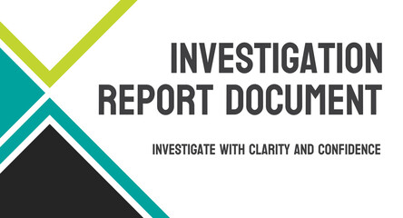 Investigation Report Document - Accurate reporting for informed decision making