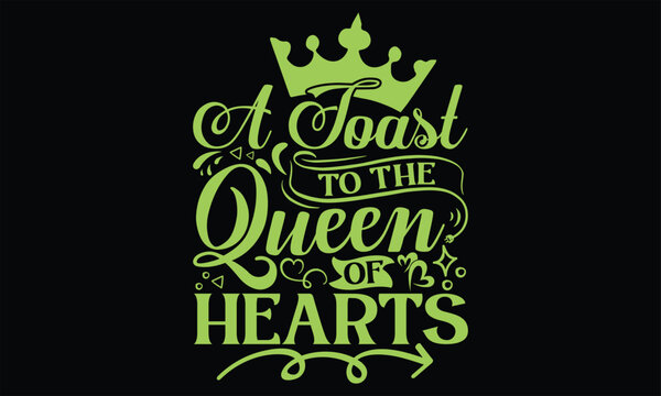 A Toast To The Queen Of Hearts - Victoria Day T Shirt Design, Modern calligraphy, Conceptual handwritten phrase calligraphic, For the design of postcards, svg for posters