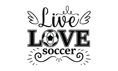 live love soccer  motivational positive quotes svg cut file