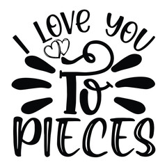 I Love You To Pieces Mother's Day T-shirt Design, Hand drawn lettering phrase, Handmade calligraphy vector illustration for Cutting Machine, Silhouette Cameo, Cricut.