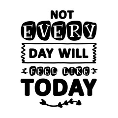 Obraz premium Not Every Day Will Feel Like Today svg