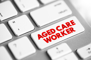 Aged care worker - provides personal, physical and emotional support to older people who require assistance with daily living, text concept button on keyboard