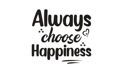 always choose happiness, 
T-Shirt Design, Mug Design.