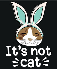 It's not cat funny Cat Wearing Bunny Ear Kitty Kitten Lover T-Shirt vector, funny, saying, screen print, print ready, vector eps, editable eps, shirt design, quote,text design for t-shirts, prints, 
