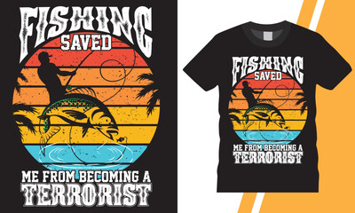 Fishing t shirt design. Fishing saved me from becoming a terrorist 100% manual vector illustration design. Printable on T-shirt, Mug, Poster, banner. Typography, eye caching colorful design.