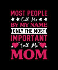 Fototapeta na wymiar Most People Call Me By My Name Only The Most Inportant Call Me Mom T-shirt design 