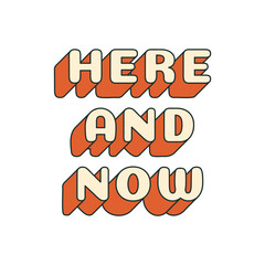 Here and now groovy quote for print design. Slogan in trendy retro 60s 70s cartoon style. Vector illustration isolated in white background.