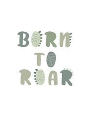 Dinosaur cute illustration. Born to roar.Montessori style for nursery rooms. Creative Kids font. Funky font for posters, nursery, clothing or clothing. 