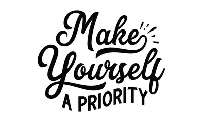Make yourself a priority- Mental Health t shirts design, Isolated on white background, svg Files for Cutting Cricut and Silhouette, EPS 10