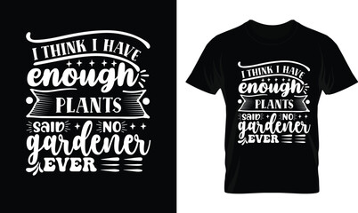 I think I have enough plants said no gardener ever. Gardening Shirts. Funny Gardening Shirt. Gardening Lover Shirt. Gardening Smiley Face T-Shirt. Gardening Addiction Shirt. Typographic T Shirt Vector