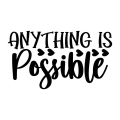 Anything is Possible