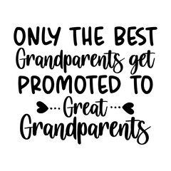 Only the Best Grandparents get promoted to Great Grandparents