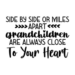 Side by side or miles apart grandchildren are always close to your heart