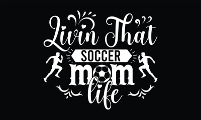 Livin That Soccer Mom Life   typography Svg Cut File 