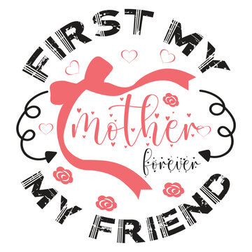 First my mother, forever my friend typography t shirt design