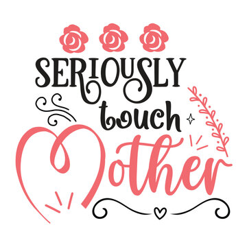 Seriously Touch Mother - Mom Mama Mother's Day T-shirt And SVG Design, Mom Mama SVG Quotes Design, Vector EPS Editable Files, can you download this Design.