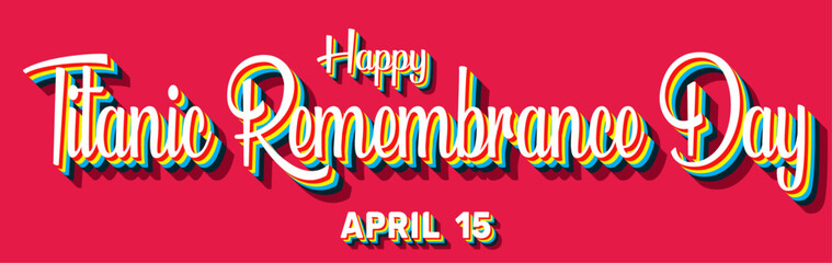 Obraz premium Happy Titanic Remembrance Day, April 15. Calendar of April Retro Text Effect, Vector design