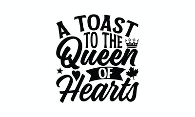 Obraz premium A Toast To The Queen Of Hearts - Victoria Day T-Shirt Design, Hand lettering illustration for your design, Cut Files for Cricut Svg, Digital Download, EPS 10.