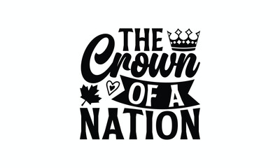 The Crown Of A Nation - Victoria Day T-Shirt Design, typography vector, svg files for Cutting, bag, cups, card, prints and posters.