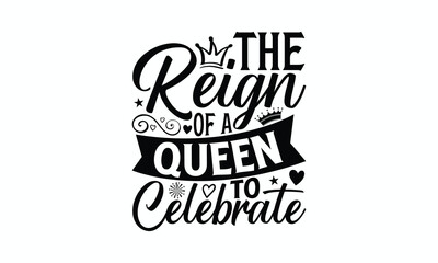 The Reign Of A Queen To Celebrate - Victoria Day T-Shirt Design, typography vector, svg files for Cutting, bag, cups, card, prints and posters.