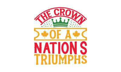 The Crown Of A Nation’s Triumphs - Victoria Day T-Shirt Design, Hand lettering illustration for your design, Cut Files for Cricut Svg, Digital Download, EPS 10.