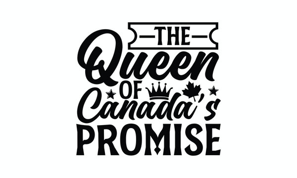 The Queen Of Canada’s Promise - Victoria Day T-Shirt Design, Modern calligraphy, Cut Files for Cricut Svg, Typography Vector for poster, banner,flyer and mug.