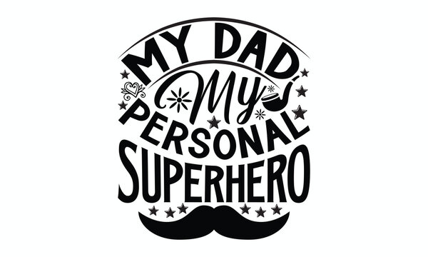 My Dad My Personal Superhero- Father's Day Svg Design, Hand Drawn Lettering Phrase, Calligraphy Vector, Illustration For Prints On T-Shirt Bags, Banner, Cards, Eps 10.