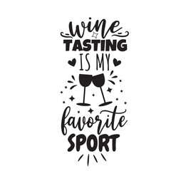 Wine Tasting Is My Favorite Sport. Hand Lettering And Inspiration Positive Quote. Hand Lettered Quote. Modern Calligraphy.