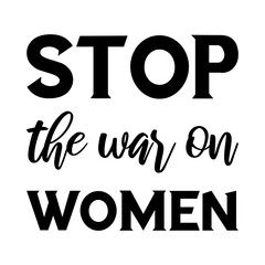 Stop the war on women. Vector Quote
