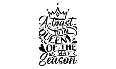 A Toast To The Queen Of The May Season - Victoria Day T Shirt Design, Vintage style, used for poster svg cut file, svg file, poster, banner, flyer and mug.
