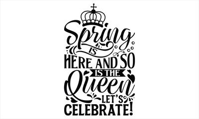 Spring Is Here And So Is The Queen, Let’s Celebrate! - Victoria Day T Shirt Design, Vintage style, used for poster svg cut file, svg file, poster, banner, flyer and mug.