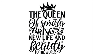 The Queen Of Spring Brings New Life And Beauty To The World - Victoria Day T Shirt Design, Vintage style, used for poster svg cut file, svg file, poster, banner, flyer and mug.